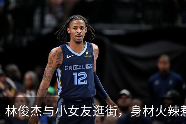 林俊杰与小女友逛街，身材火辣惹人瞩目，牵手显亲密